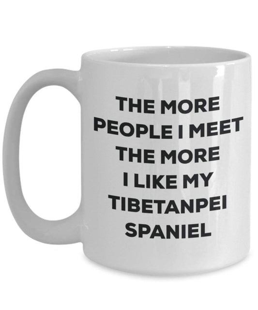 The more people I meet the more I like my Tibetanpei Spaniel Mug - Funny Coffee Cup - Christmas Dog Lover Cute Gag Gifts Idea