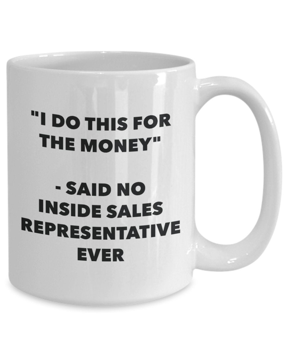 "I Do This for the Money" - Said No Inside Sales Representative Ever Mug - Funny Tea Hot Cocoa Coffee Cup - Novelty Birthday Christmas Anniversary Gag