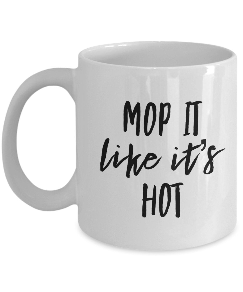Mop it like its hot mug - funny coffee cup for janitors maids housekeepers cleaners