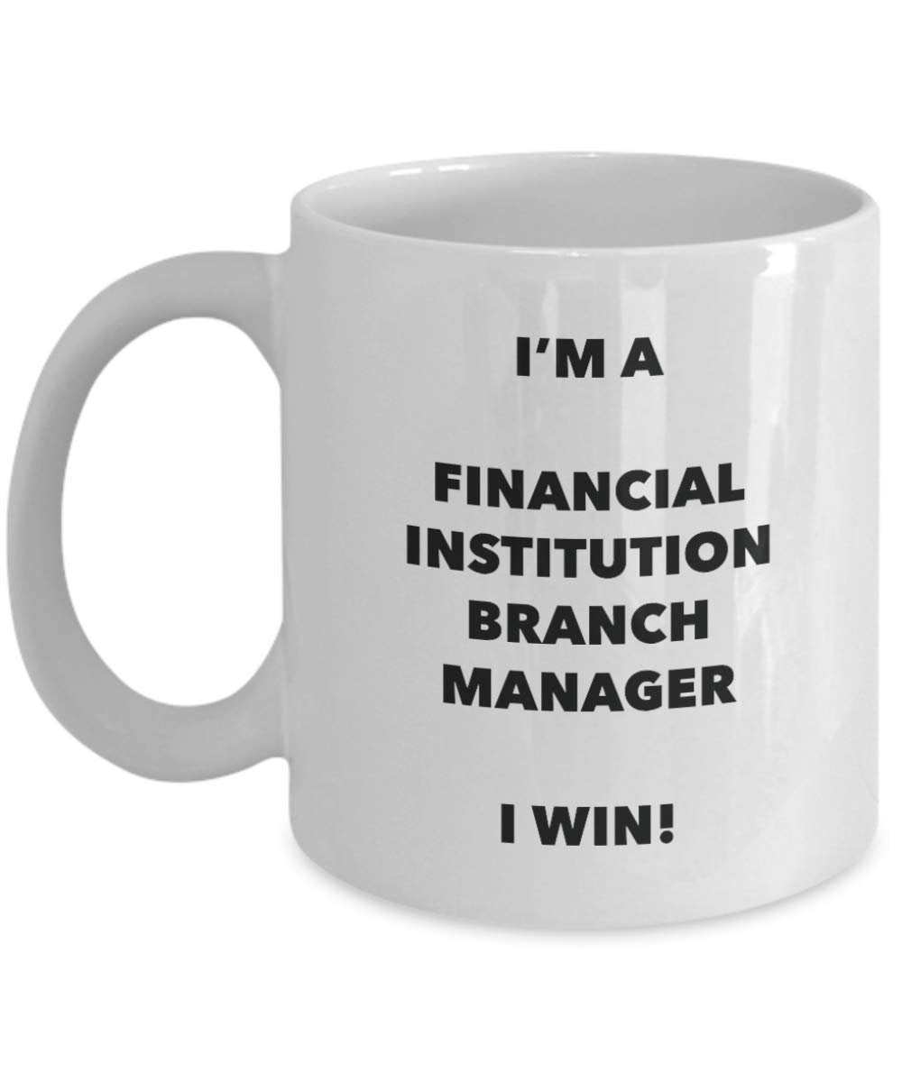 I'm a Financial Institution Branch Manager Mug I win - Funny Coffee Cup - Novelty Birthday Christmas Gag Gifts Idea