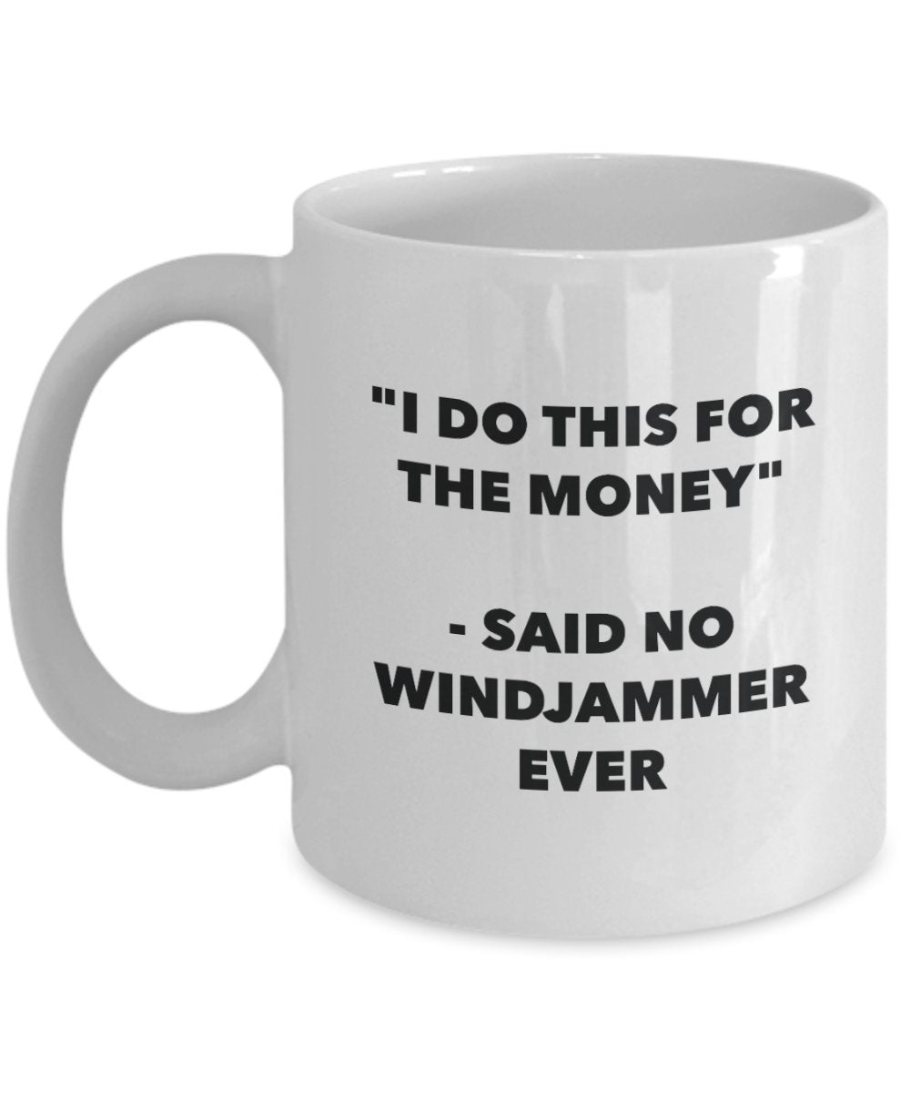 I Do This for the Money - Said No Windjammer Ever Mug - Funny Tea Cocoa Coffee Cup - Birthday Christmas Gag Gifts Idea