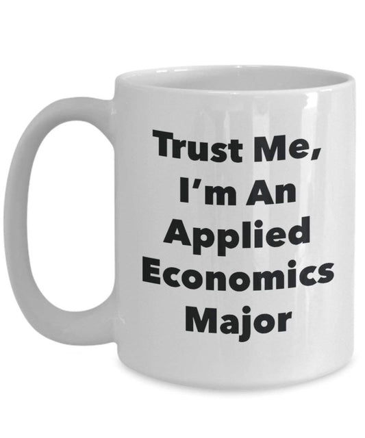 Trust Me, I'm An Applied Economics principaux Mug rigolo – Tasse à café – Cute Graduation Gag Gifts idées pour vos amis et Camarades de classe 15oz blanc