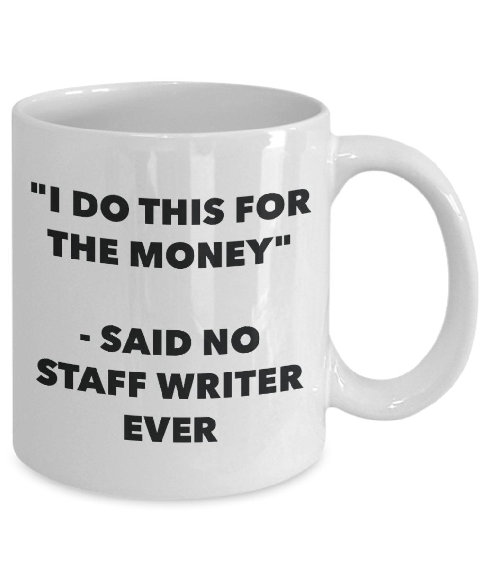 "I Do This for the Money" - Said No Staff Writer Ever Mug - Funny Tea Hot Cocoa Coffee Cup - Novelty Birthday Christmas Anniversary Gag Gifts Idea