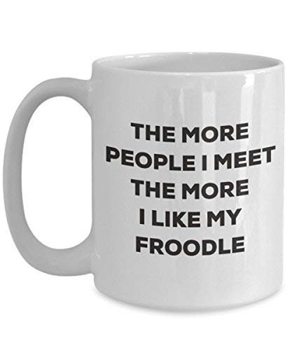 The More People I Meet The More I Like My Froodle Mug - Funny Coffee Cup - Christmas Dog Lover Cute Gag Gifts Idea