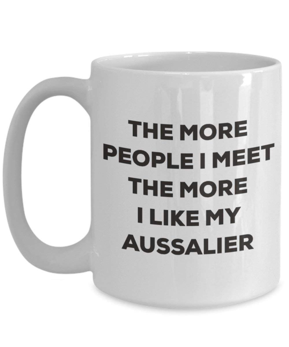 The more people I meet the more I like my Aussalier Mug - Funny Coffee Cup - Christmas Dog Lover Cute Gag Gifts Idea (11oz)