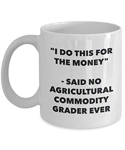 I Do This for The Money - Said No Agricultural Commodity Grader Ever Mug - Funny Coffee Cup - Novelty Birthday Christmas Gag Gifts Idea