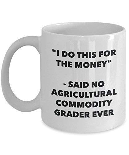 I Do This for The Money - Said No Agricultural Commodity Grader Ever Mug - Funny Coffee Cup - Novelty Birthday Christmas Gag Gifts Idea