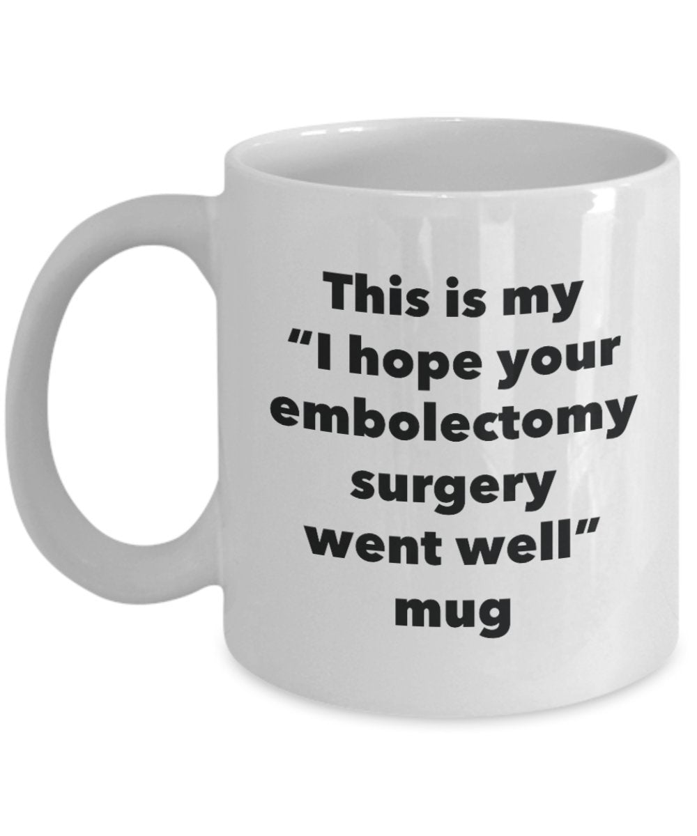 This is My "I Hope Your Embolectomy Surgery Went Well" Mug - Funny Tea Hot Cocoa Coffee Cup - Novelty Birthday Christmas Anniversary Gag Gifts Idea