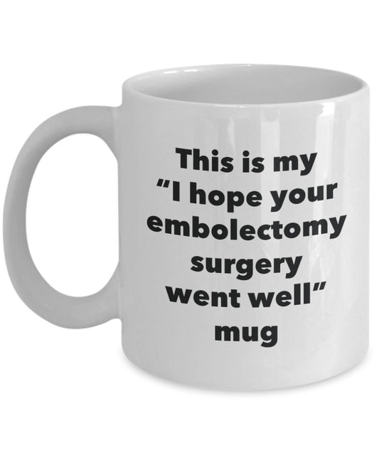 This is My "I Hope Your Embolectomy Surgery Went Well" Mug - Funny Tea Hot Cocoa Coffee Cup - Novelty Birthday Christmas Anniversary Gag Gifts Idea