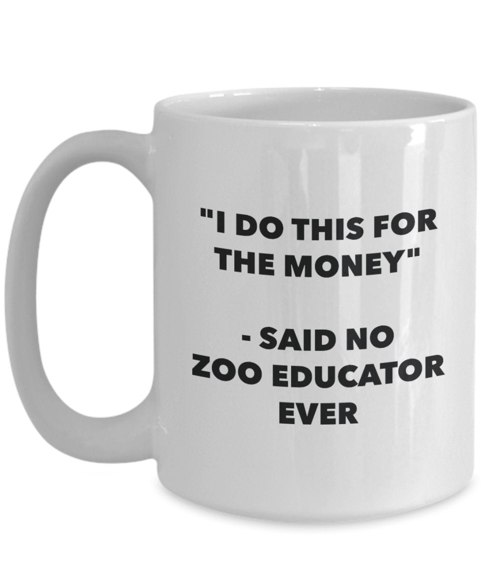 I Do This for the Money - Said No Zoo Educator Ever Mug - Funny Tea Cocoa Coffee Cup - Birthday Christmas Gag Gifts Idea
