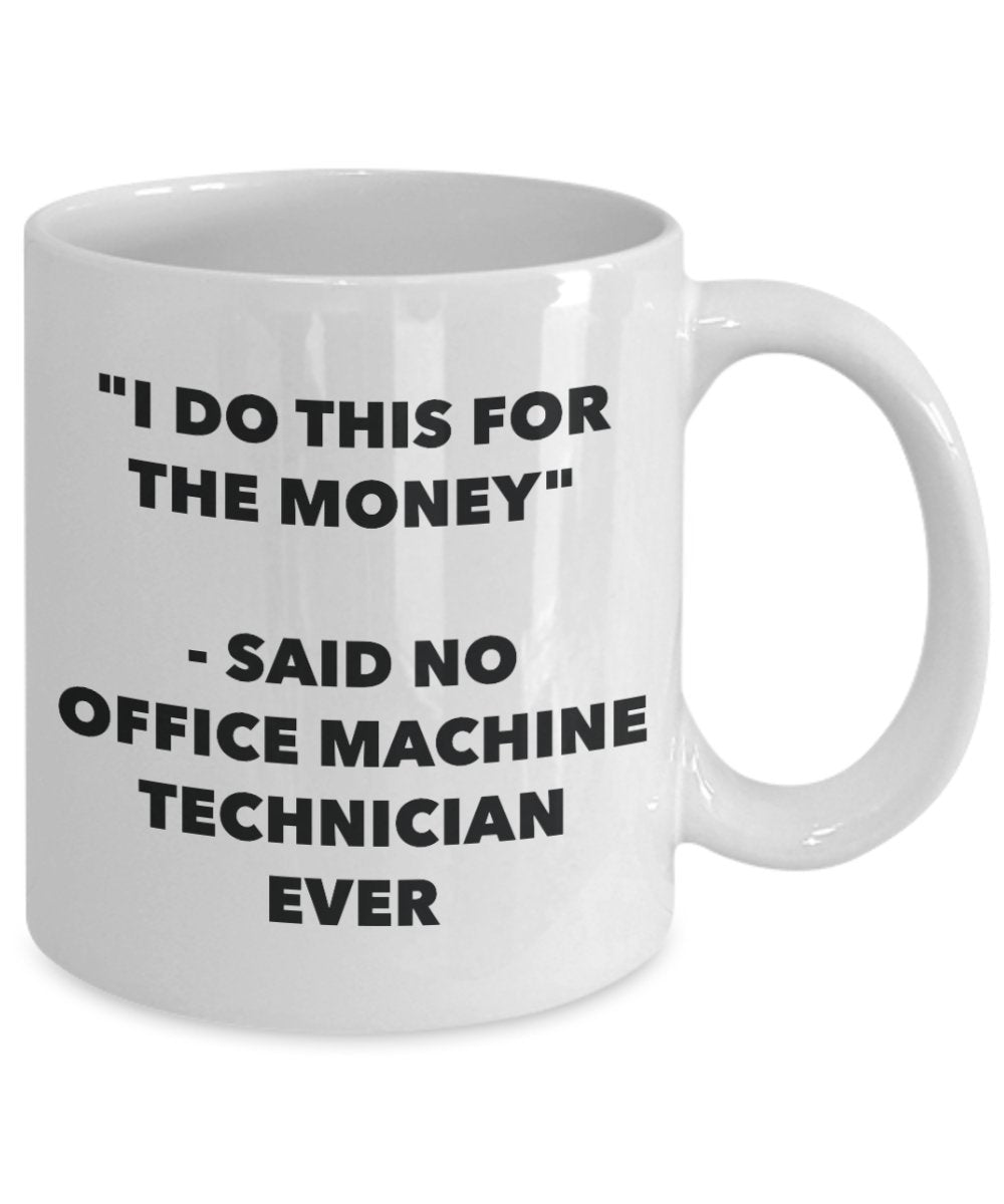 "I Do This for the Money" - Said No Office Machine Technician Ever Mug - Funny Tea Hot Cocoa Coffee Cup - Novelty Birthday Christmas Anniversary Gag G