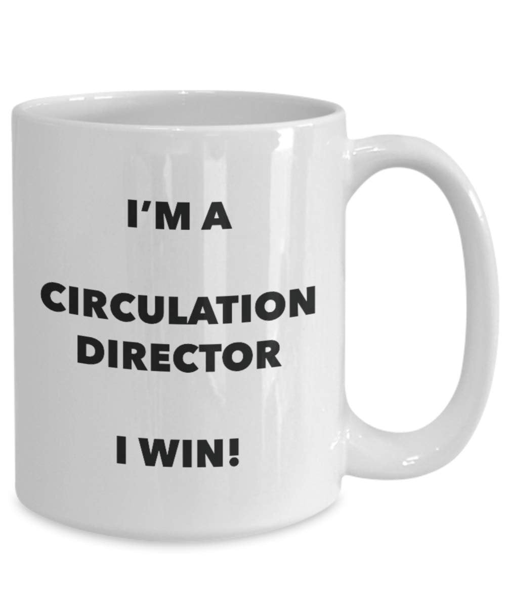 Circulation Director Mug - I'm a Circulation Director I win! - Funny Coffee Cup - Novelty Birthday Christmas Gag Gifts Idea