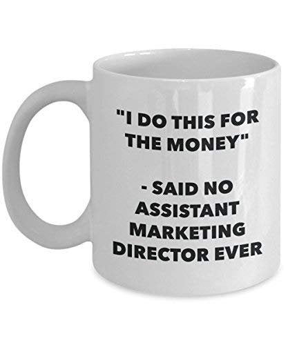 I Do This for The Money - Said No Assistant Marketing Director Ever Mug - Funny Coffee Cup - Novelty Birthday Christmas Gag Gifts Idea