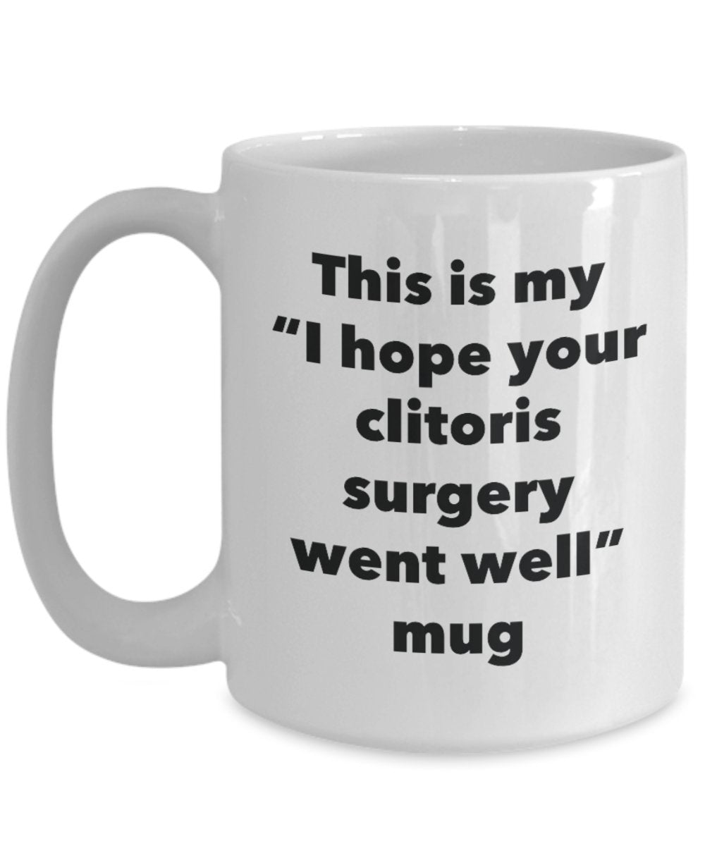 This is My "I Hope Your Clitoris Surgery Went Well" Mug - Funny Tea Hot Cocoa Coffee Cup - Novelty Birthday Christmas Anniversary Gag Gifts Idea