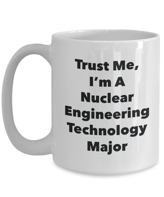 Trust Me, I'm A Nuclear Engineering Technology Major Mug - Funny Tea Hot Cocoa Coffee Cup - Novelty Birthday Christmas Anniversary Gag Gifts Idea