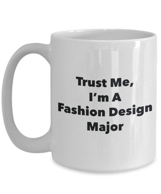 Trust Me, I'm A Fashion Design Major Mug - Funny Coffee Cup - Cute Graduation Gag Gifts Ideas for Friends and Classmates (11oz)