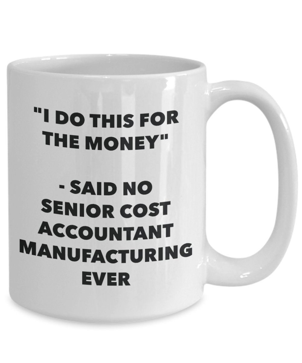 "I Do This for the Money" - Said No Senior Cost Accountant Manufacturing Ever Mug - Funny Tea Hot Cocoa Coffee Cup - Novelty Birthday Christmas Annive