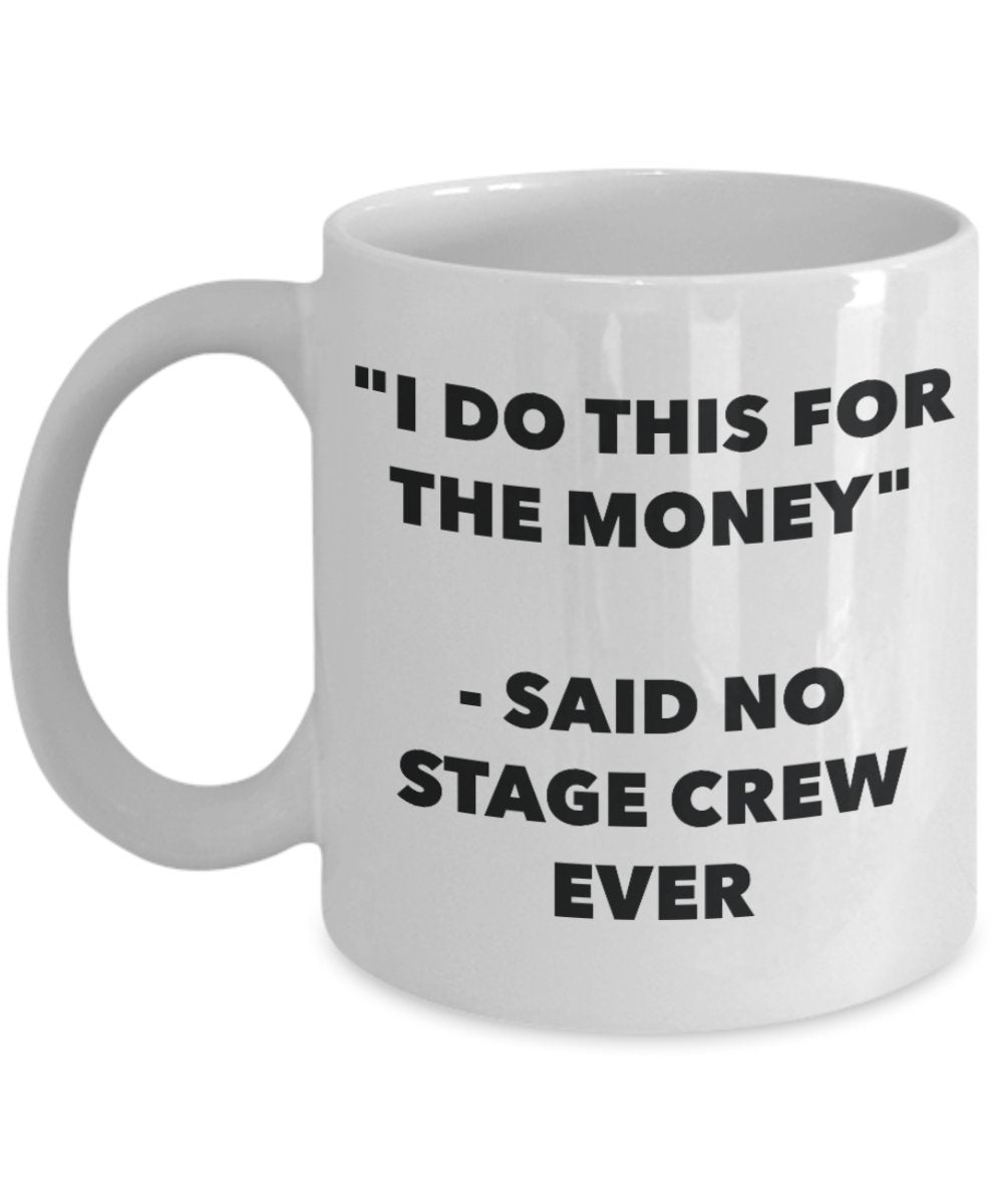 "I Do This for the Money" - Said No Stage Crew Ever Mug - Funny Tea Hot Cocoa Coffee Cup - Novelty Birthday Christmas Anniversary Gag Gifts Idea