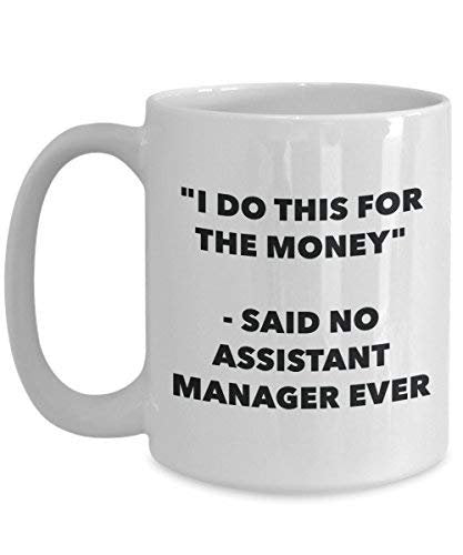 I Do This for The Money - Said No Assistant Manager Ever Mug - Funny Coffee Cup - Novelty Birthday Christmas Gag Gifts Idea