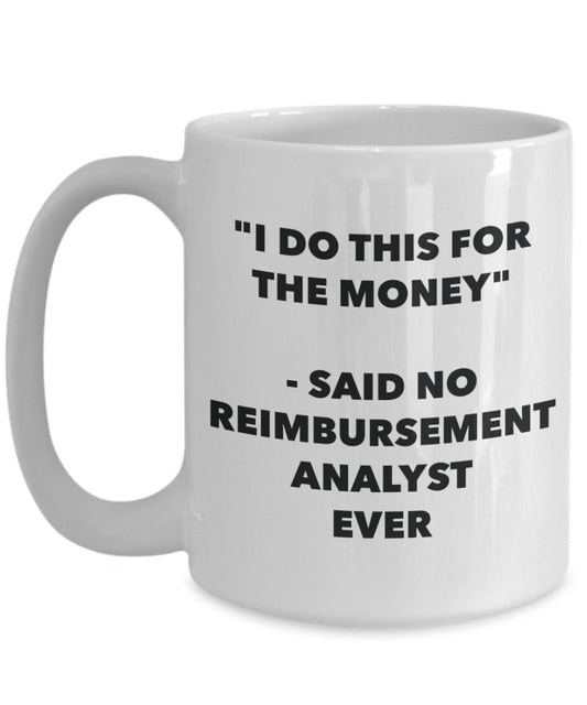 "I Do This for the Money" - Said No Reimbursement Analyst Ever Mug - Funny Tea Hot Cocoa Coffee Cup - Novelty Birthday Christmas Anniversary Gag Gifts