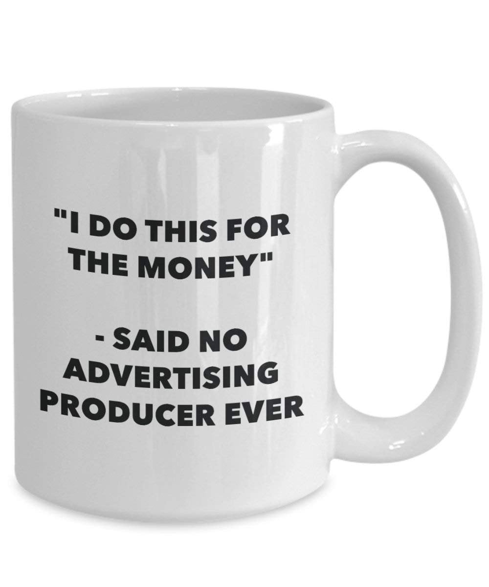 I Do This for the Money - Said No Advertising Producer Ever Mug - Funny Coffee Cup - Novelty Birthday Christmas Gag Gifts Idea