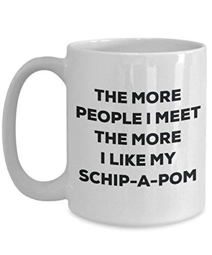 The More People I Meet The More I Like My Schip-a-pom Mug - Funny Coffee Cup - Christmas Dog Lover Cute Gag Gifts Idea