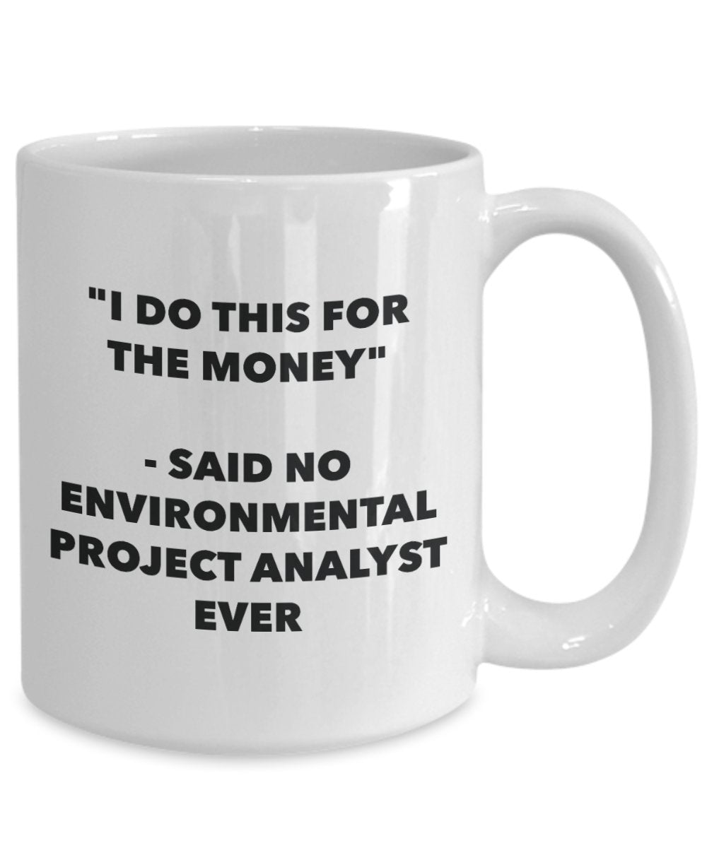 "I Do This for the Money" - Said No Environmental Project Analyst Ever Mug - Funny Tea Hot Cocoa Coffee Cup - Novelty Birthday Christmas Anniversary G