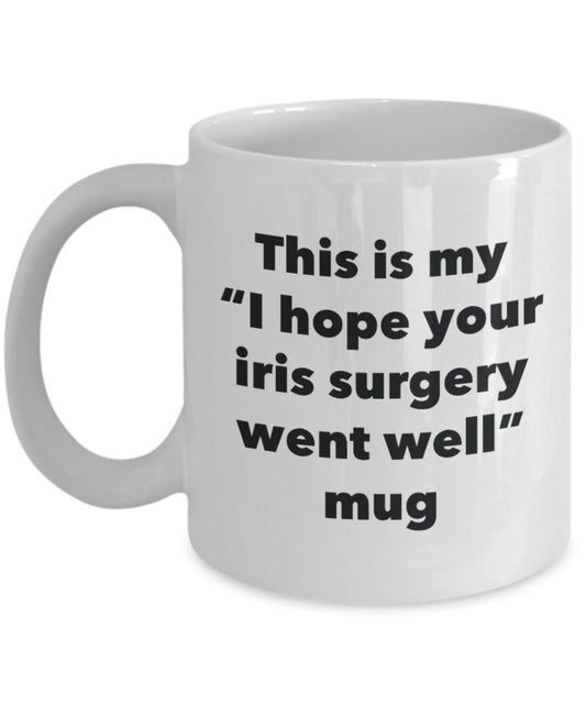 This is My "I Hope Your Iris Surgery Went Well" Mug - Funny Tea Hot Cocoa Coffee Cup - Novelty Birthday Christmas Anniversary Gag Gifts Idea