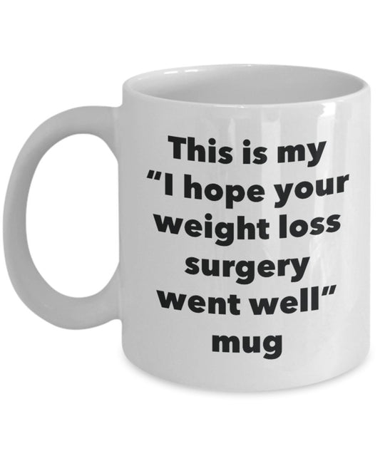 This is My "I Hope Your Weight Loss Surgery Went Well" Mug - Funny Tea Hot Cocoa Coffee Cup - Novelty Birthday Christmas Anniversary Gag Gifts Idea