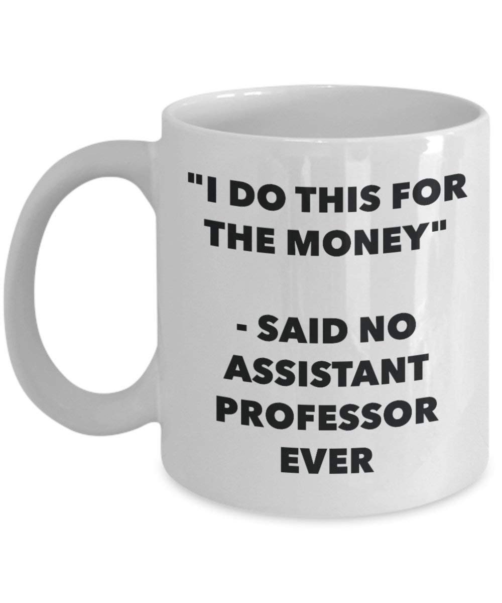 I Do This for the Money - Said No Assistant Professor Ever Mug - Funny Coffee Cup - Novelty Birthday Christmas Gag Gifts Idea