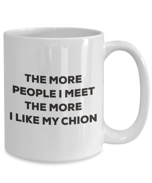 The more people I meet the more I like my Chion Mug - Funny Coffee Cup - Christmas Dog Lover Cute Gag Gifts Idea