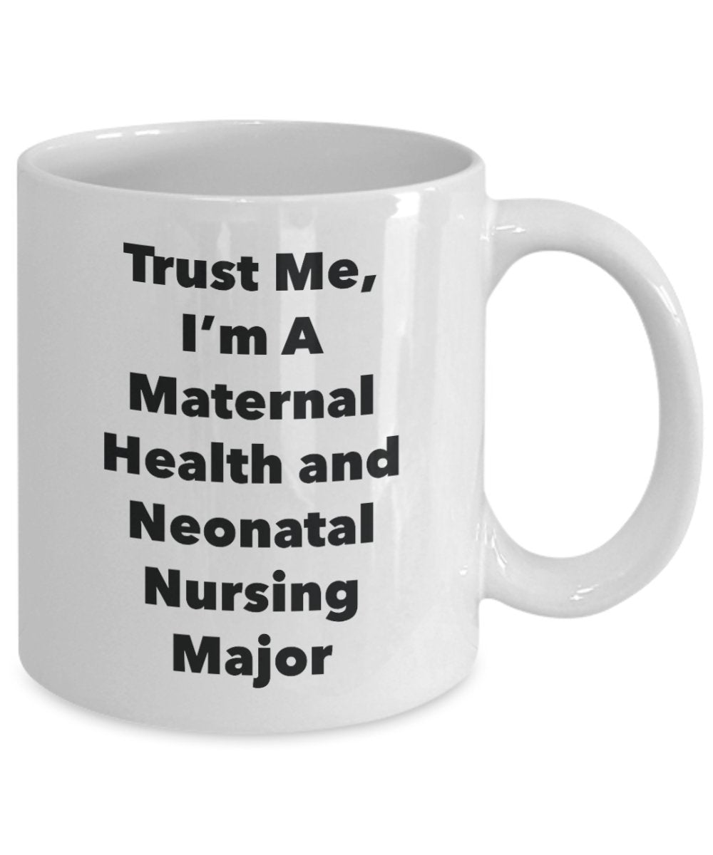 Trust Me, I'm A Maternal Health and Neonatal Nursing Major Mug - Funny Coffee Cup - Cute Graduation Gag Gifts Ideas for Friends and Classmates (11oz)