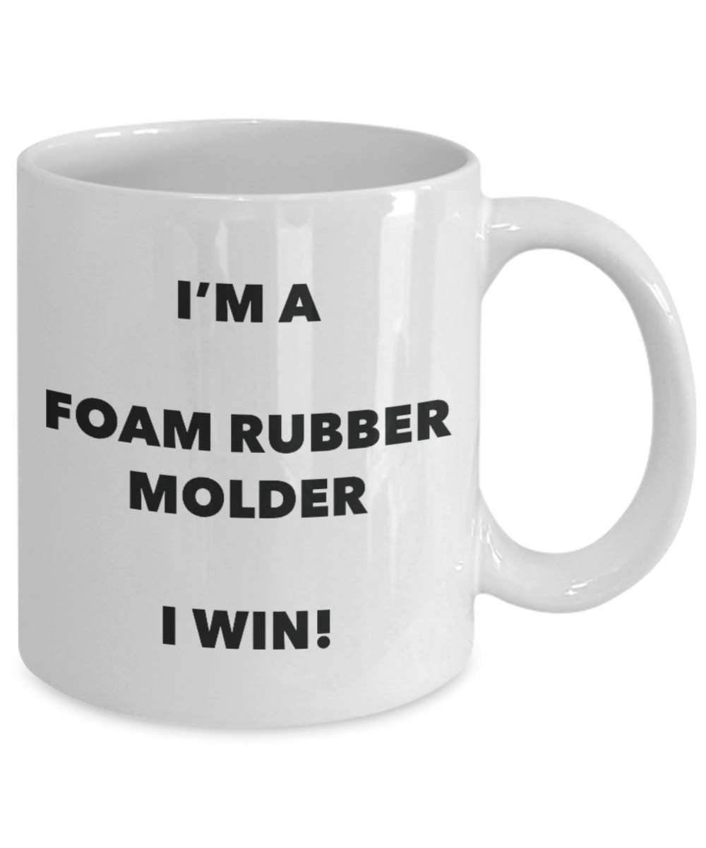 I'm a Foam Rubber Molder Mug I win - Funny Coffee Cup - Novelty Birthday Christmas Gag Gifts Idea