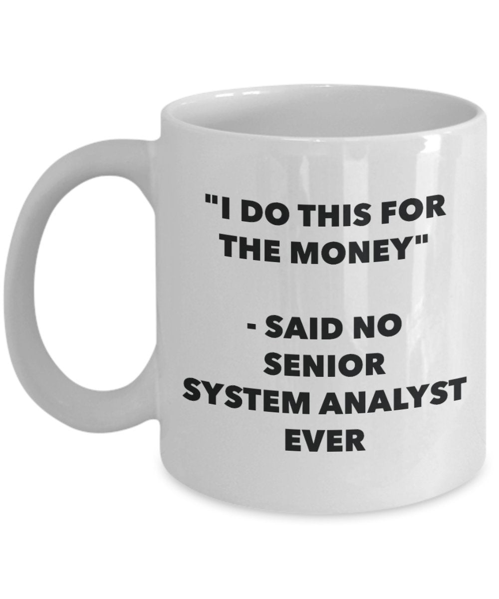 "I Do This for the Money" - Said No Senior System Analyst Ever Mug - Funny Tea Hot Cocoa Coffee Cup - Novelty Birthday Christmas Anniversary Gag Gifts