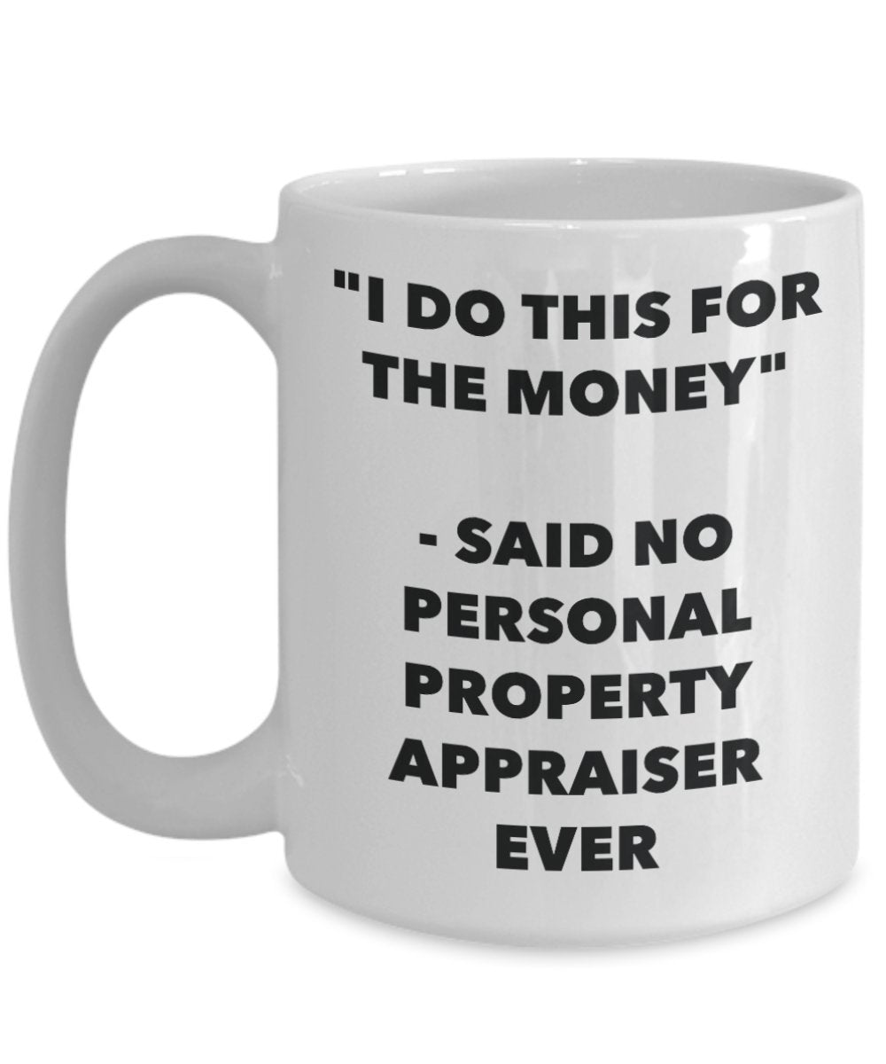 "I Do This for the Money" - Said No Personal Property Appraiser Ever Mug - Funny Tea Hot Cocoa Coffee Cup - Novelty Birthday Christmas Anniversary Gag