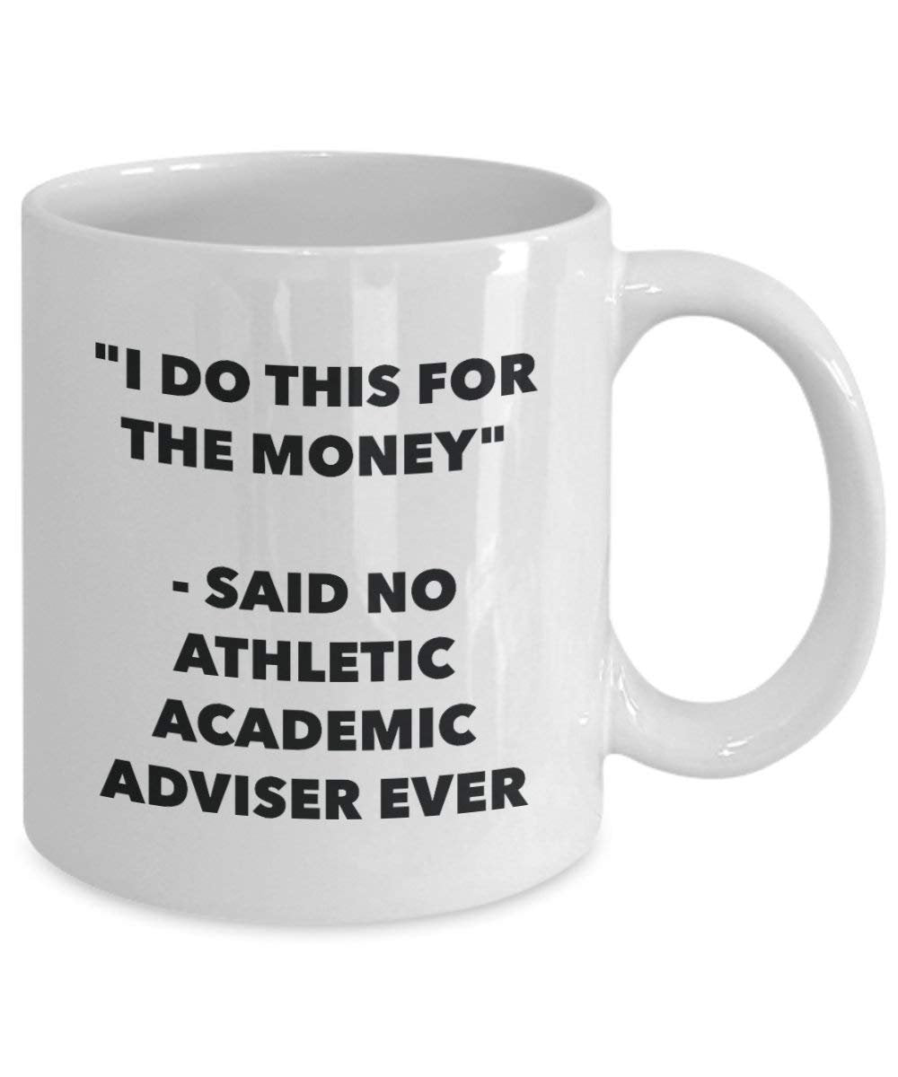 I Do This für das Geld – Said No Athletic Akademischer Berater Ever Mug – Lustige Kaffeetasse – Neuheit Geburtstag Weihnachten Gag Geschenke Idee 11oz weiß