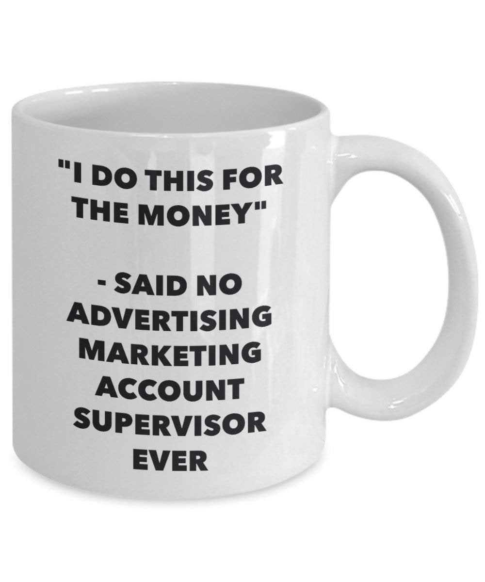 I Do This for the Money - Said No Advertising Marketing Account Supervisor Ever Mug - Funny Coffee Cup - Novelty Birthday Christmas Gag Gifts Idea