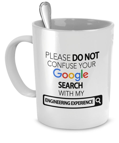 Engineer Coffee Mug - Please Do Not Confuse Your Google Search With My Engineering Experience - Engineer Mug - Engineer Gifts