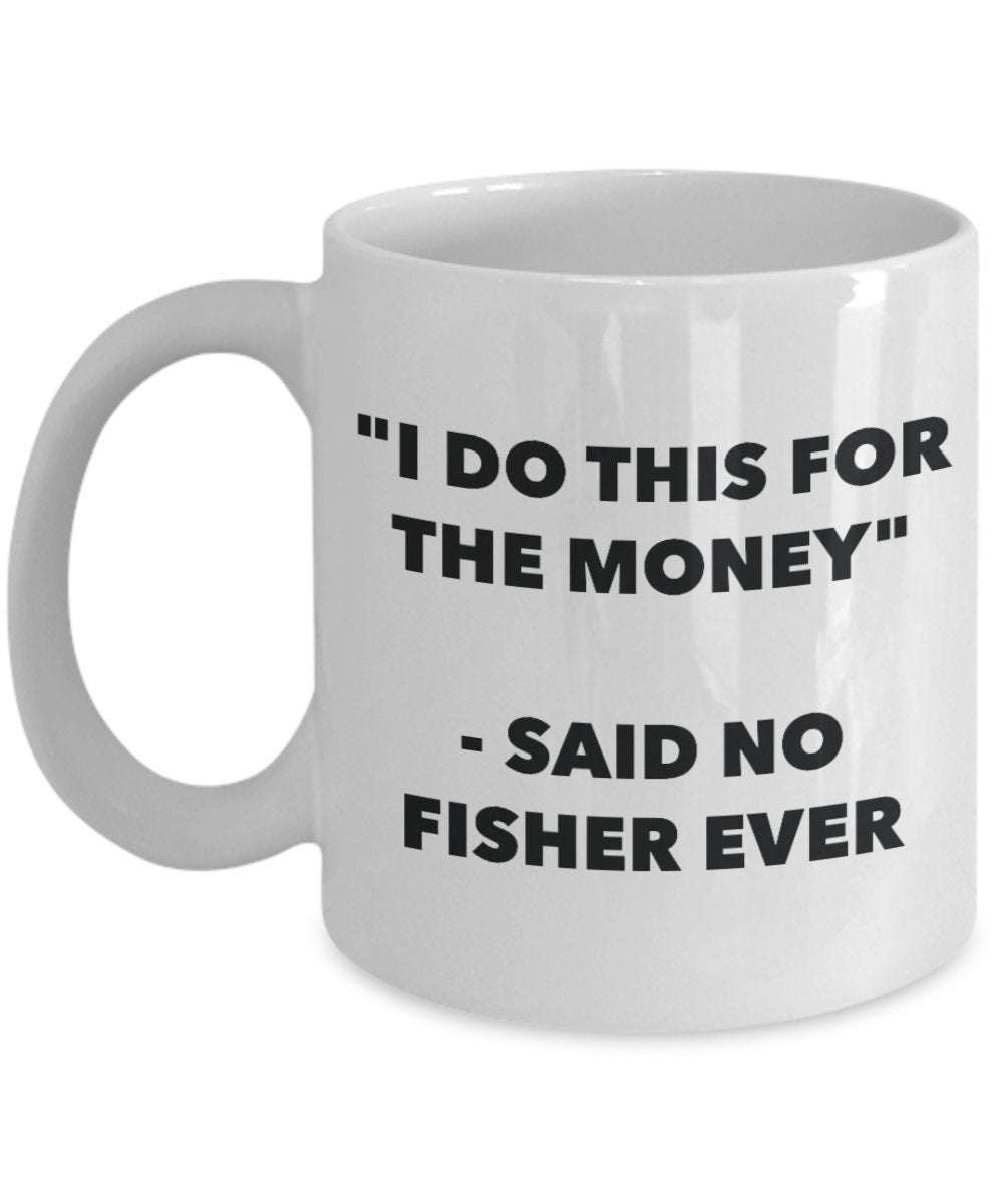 "I Do This for the Money" - Said No Fisher Ever Mug - Funny Tea Hot Cocoa Coffee Cup - Novelty Birthday Christmas Anniversary Gag Gifts Idea
