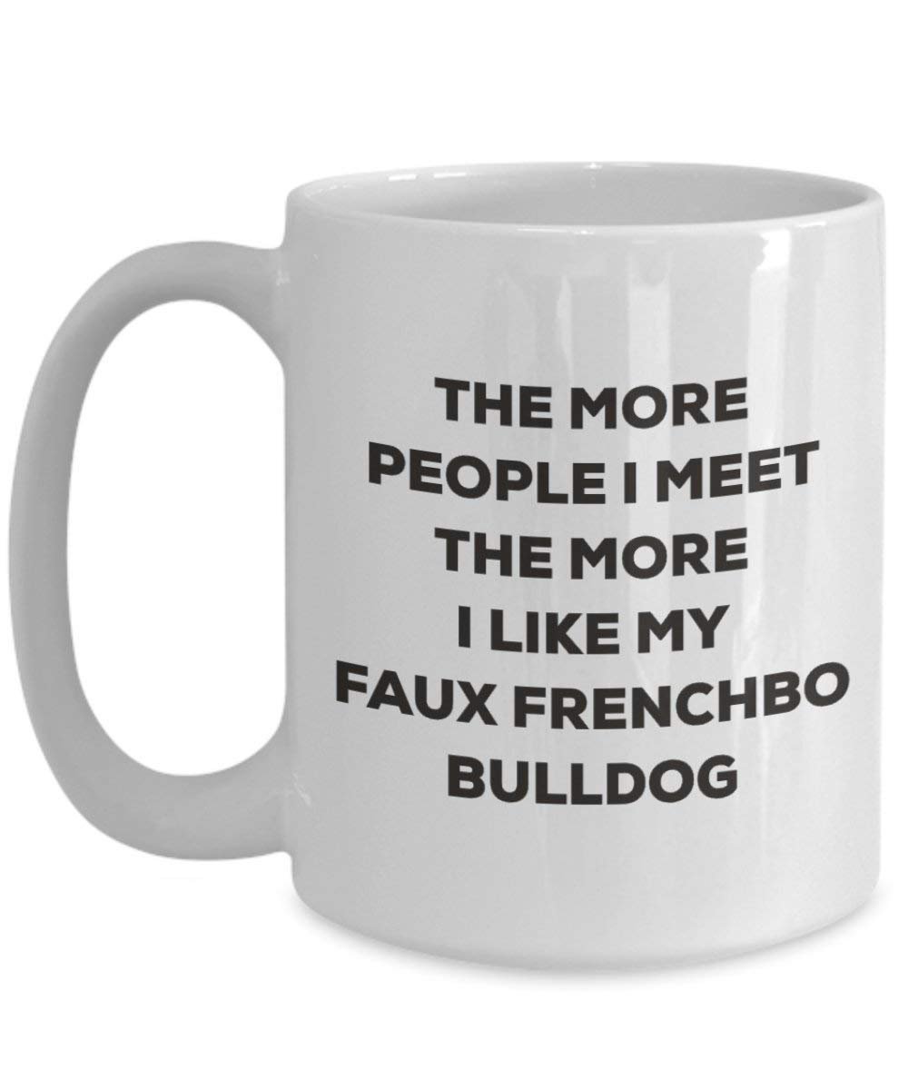 The more people I meet the more I like my Faux Frenchbo Bulldog Mug - Funny Coffee Cup - Christmas Dog Lover Cute Gag Gifts Idea