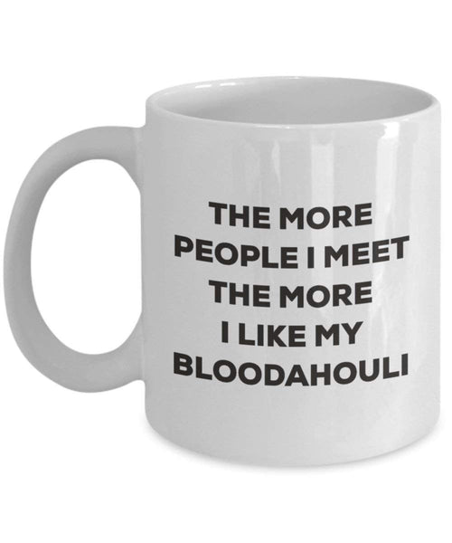 The More People I Meet the More I Like My bloodahouli Tasse – Funny Coffee Cup – Weihnachten Hund Lover niedlichen Gag Geschenke Idee