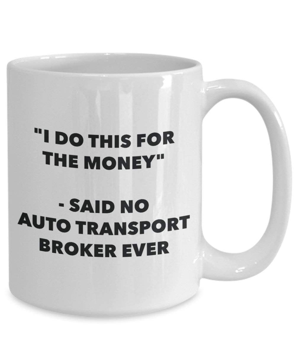 I Do dieser für das Geld – Said No Auto Transport Broker Ever Mug – Lustige Kaffeetasse – Neuheit Geburtstag Weihnachten Gag Geschenke Idee
