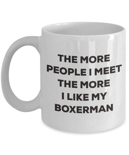 The More People I Meet the More I Like My boxerman Tasse – Funny Coffee Cup – Weihnachten Hund Lover niedlichen Gag Geschenke Idee