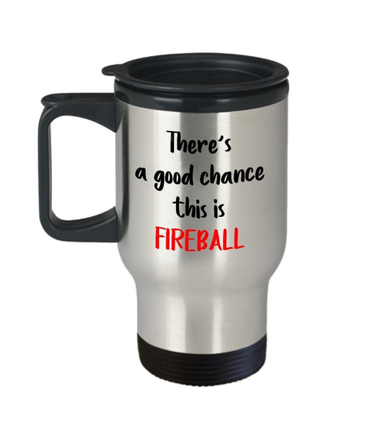 Fireball Whiskey Reisebecher – There's a good chance this is Fireball – Lustiger Tee heiße Kakao Kaffee – Neuheit Geburtstagsgeschenkidee