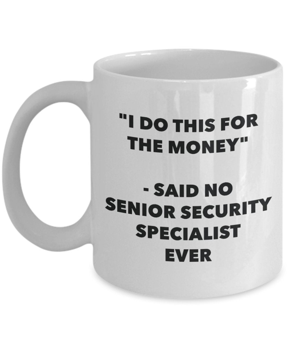 "I Do This for the Money" - Said No Senior Security Specialist Ever Mug - Funny Tea Hot Cocoa Coffee Cup - Novelty Birthday Christmas Anniversary Gag