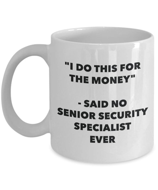 "I Do This for the Money" - Said No Senior Security Specialist Ever Mug - Funny Tea Hot Cocoa Coffee Cup - Novelty Birthday Christmas Anniversary Gag