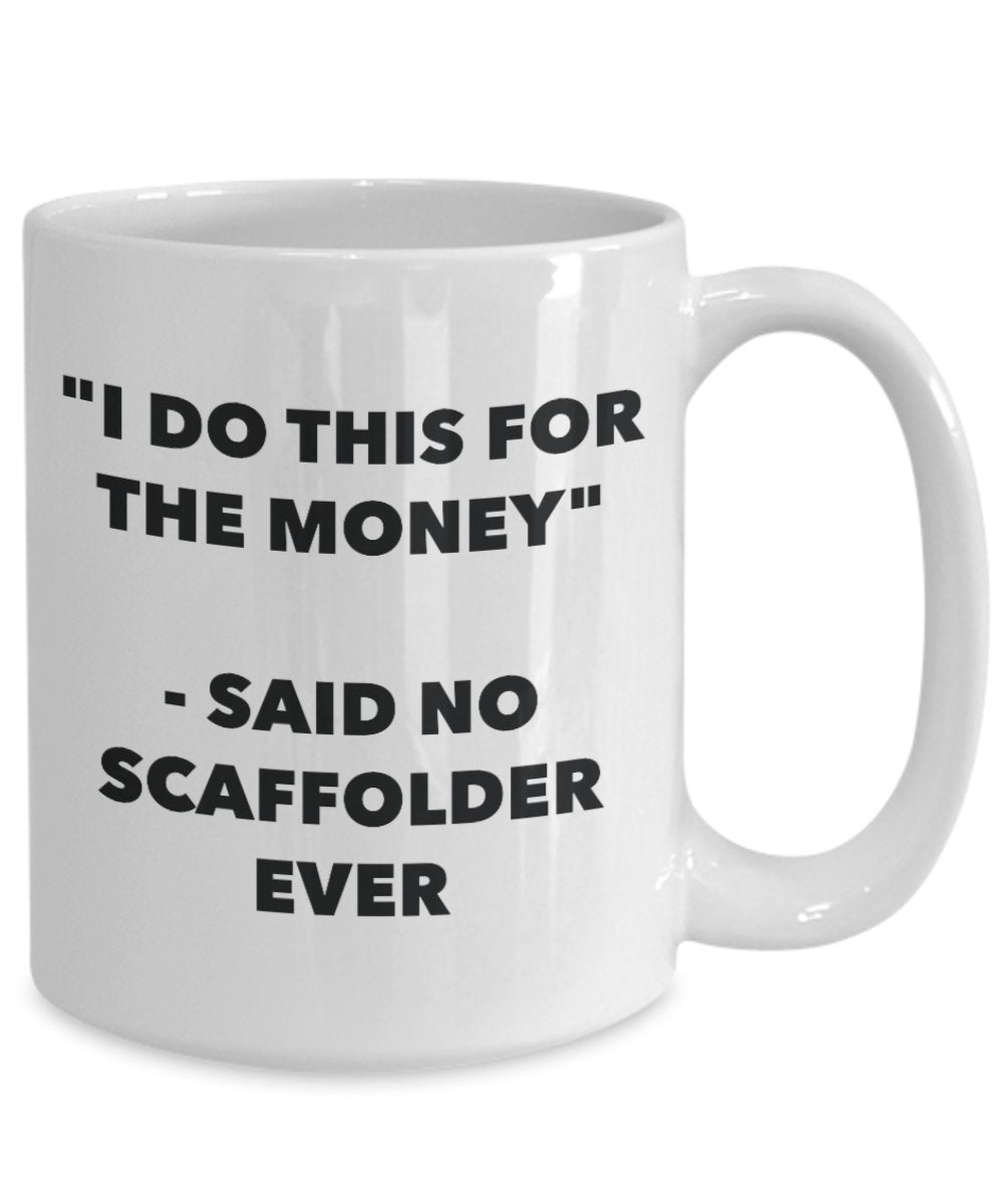 "I Do This for the Money" - Said No Scaffolder Ever Mug - Funny Tea Hot Cocoa Coffee Cup - Novelty Birthday Christmas Anniversary Gag Gifts Idea