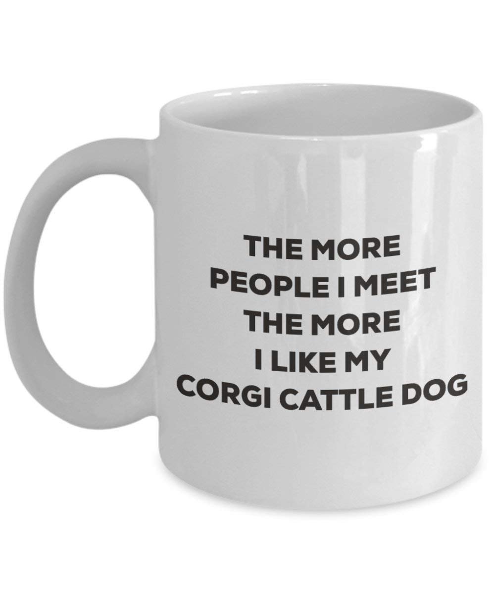The more people I meet the more I like my Corgi Cattle Dog Mug - Funny Coffee Cup - Christmas Dog Lover Cute Gag Gifts Idea
