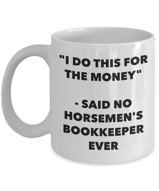 "I Do This for the Money" - Said No Horsemen's Bookkeeper Ever Mug - Funny Tea Hot Cocoa Coffee Cup - Novelty Birthday Christmas Anniversary Gag Gifts