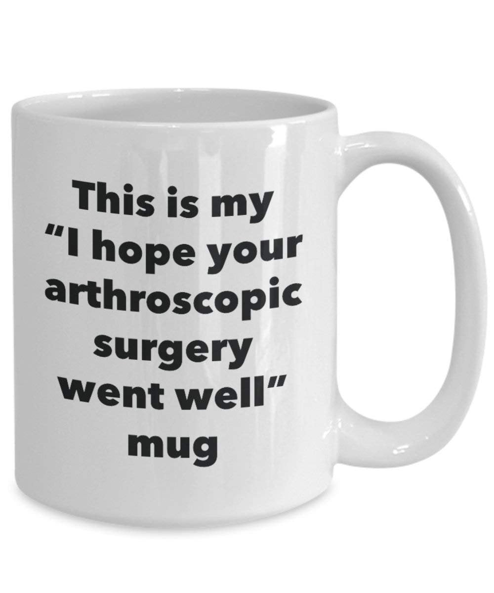 This is My I Hope Your Arthroscopic Surgery Went Well Mug - Funny Tea Hot Cocoa Coffee Cup - Get Well Soon Gifts - Novelty Well Wisher Gag Gifts Idea (15oz)